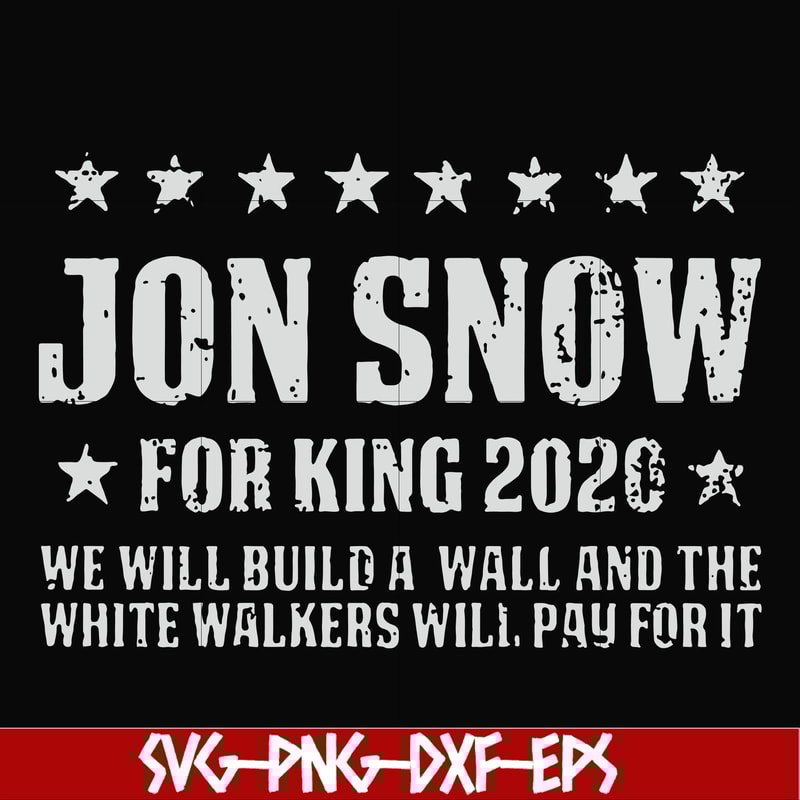 FN000132-Jon Snow for King 2020 we will build a wall and the white walkers will pay for it svg, png, dxf, eps file FN000132.jpg