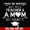 FN000163-I may be wrong but I am a teacher & a mom so I doubt it svg, png, dxf, eps file FN000163.jpg
