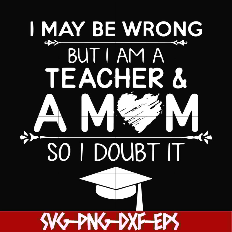 FN000163-I may be wrong but I am a teacher & a mom so I doubt it svg, png, dxf, eps file FN000163.jpg