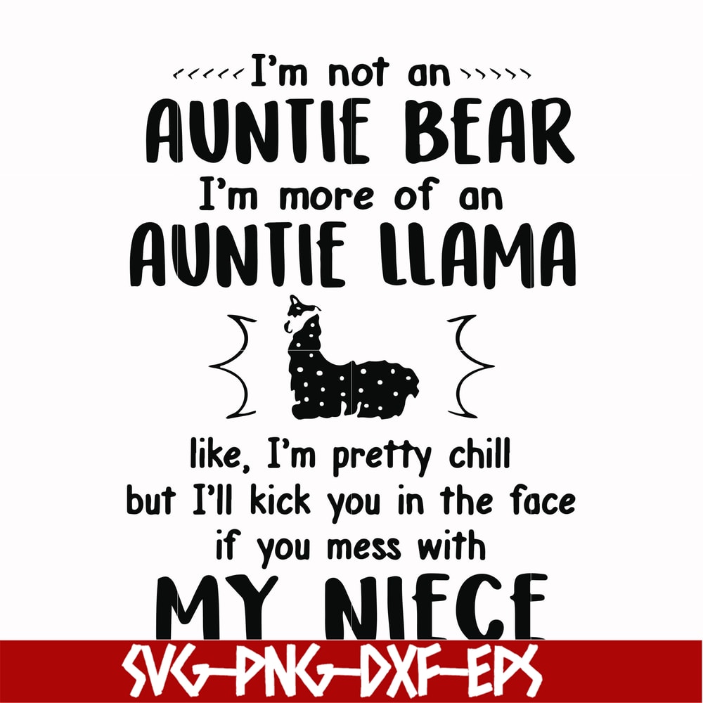 FN000228-I'm not an auntie bear I'm more of an auntie llama but I'll kick you in the face if you mess with my niece svg, png, dxf, eps file FN000228.jpg