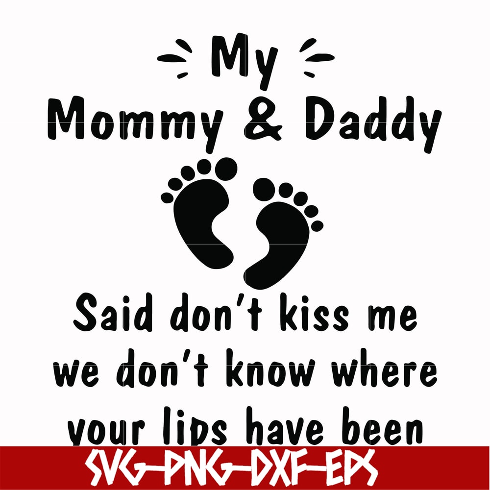 FN000239-My mommy & Daddy said don't kiss me we don't know where your lips have been svg, png, dxf, eps file FN000239.jpg