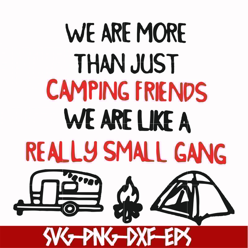 FN000248-We are more than just camping friends we are like a really small gang svg, png, dxf, eps file FN000248.jpg