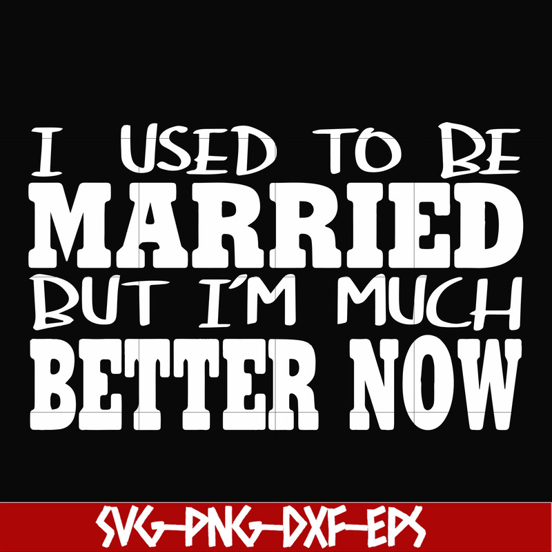 FN000280-I used to be married but I'm much better now svg, png, dxf, eps file FN000280.jpg