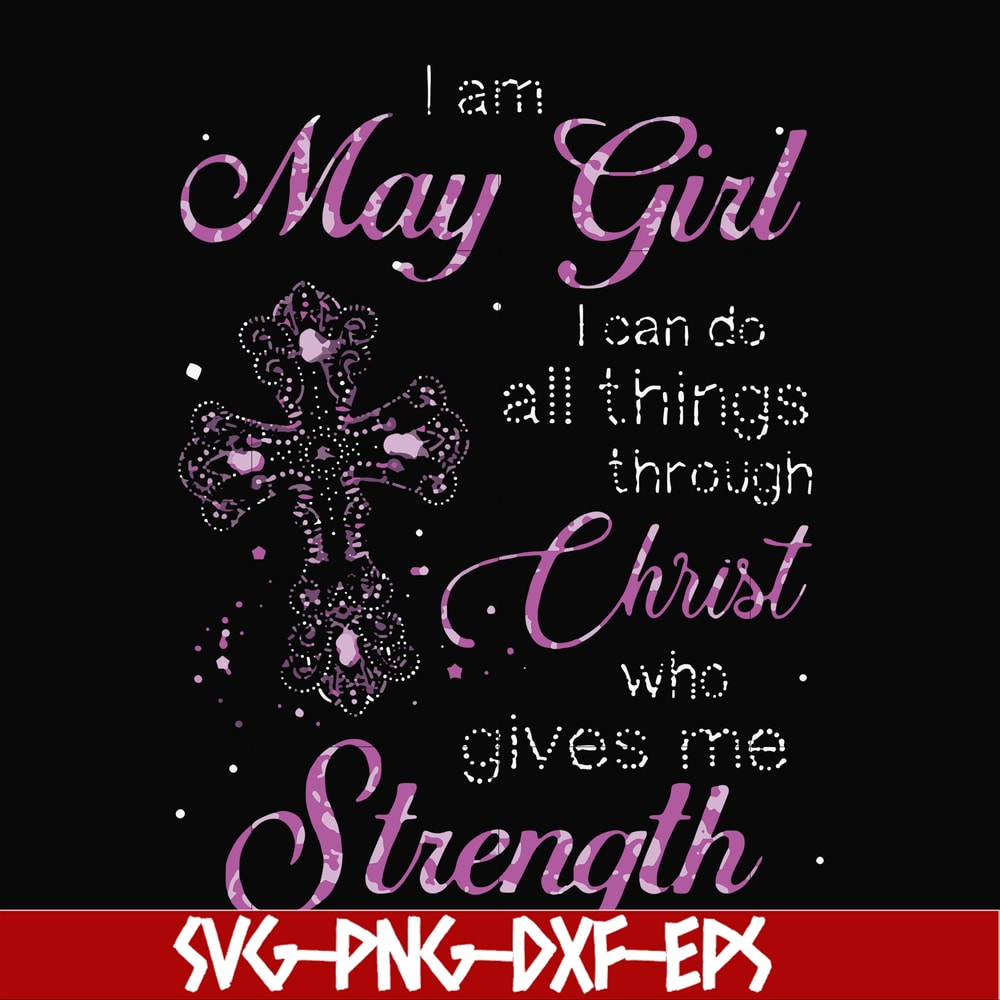 FN000380-I am a May girl I can do all things through Christ who gives me strength svg, png, dxf, eps file FN000380.jpg