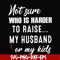 FN000381-Not sure who is harder to raise my husband or my kids svg, png, dxf, eps file FN000381.jpg