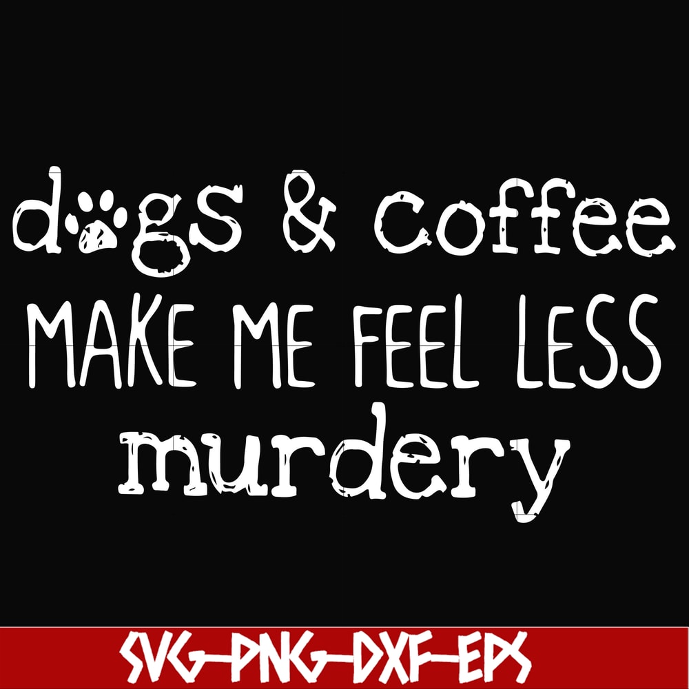 FN000398-Dogs & coffee make me feel less murdery svg, png, dxf, eps file FN000398.jpg