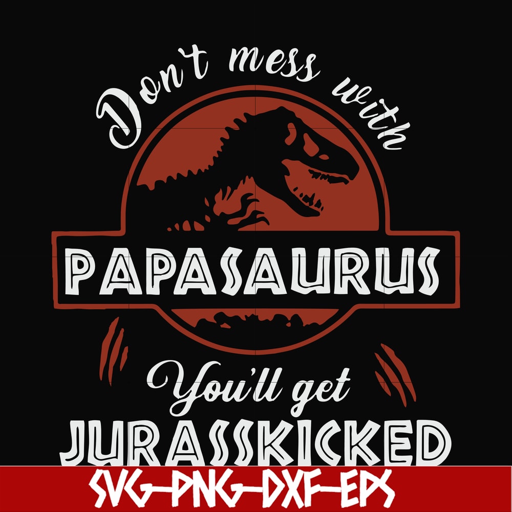 FN000615-Don't mess with Papasaurus you'll get Jurasskicked svg, png, dxf, eps file FN000615.jpg