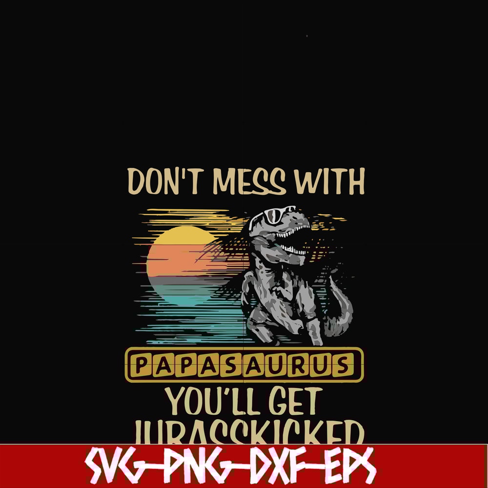 FN000616-Don't mess with Papasaurus you'll get Jurasskicked svg, png, dxf, eps file FN000616.jpg