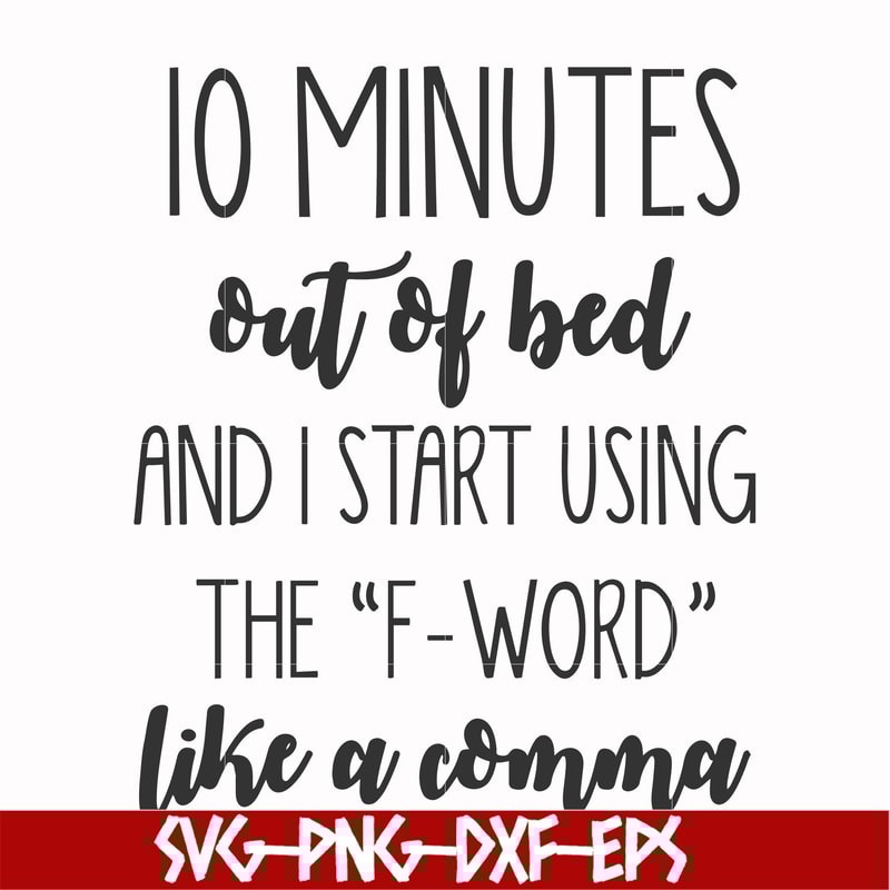 FN000620-10 minutes out of bed and I start using the F-word like a comma svg, png, dxf, eps file FN000620.jpg