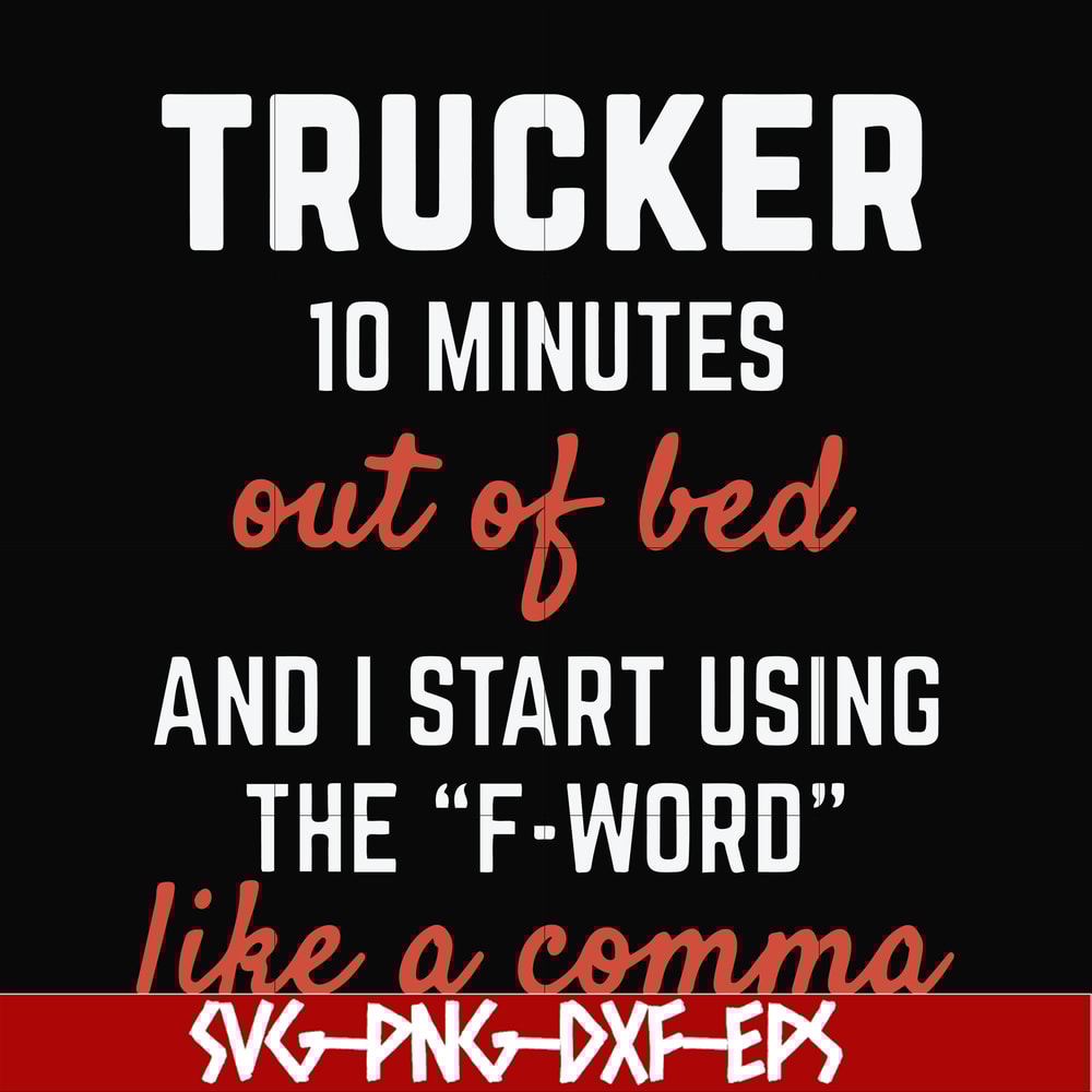FN000621-Trucker 10 minutes out of bed and I start using the F-word like a comma svg, png, dxf, eps file FN000621.jpg