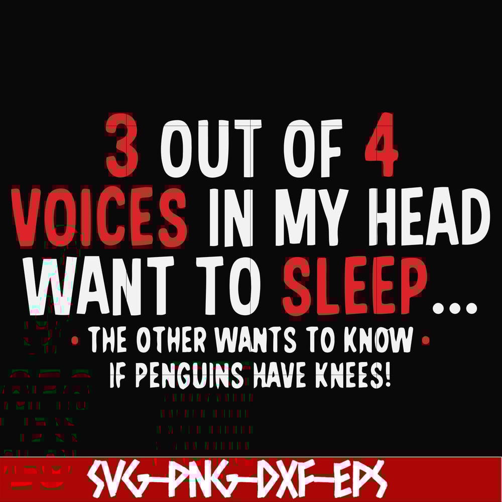 FN000631-3 out of 4 voices in my head want to sleep the other wants to know if penguins have knees svg, png, dxf, eps file FN000631.jpg