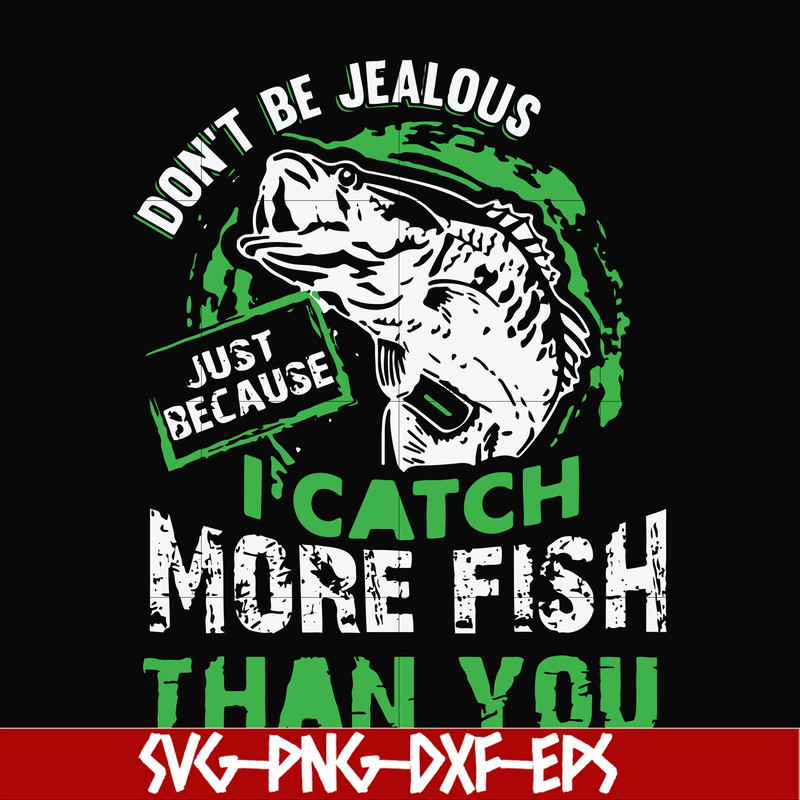 FN000654-Don't be jealous just because I catch more fish than you svg, png, dxf, eps file FN000654.jpg