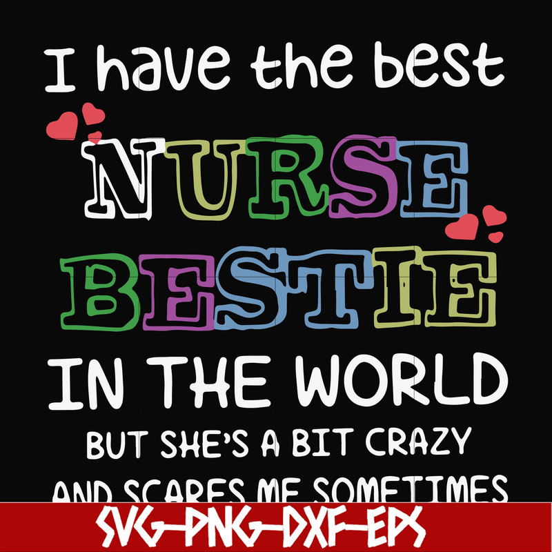 FN000670-I have the best nurse bestie in the world but she's a bit crazy and scares me sometimes svg, png, dxf, eps file FN000670.jpg