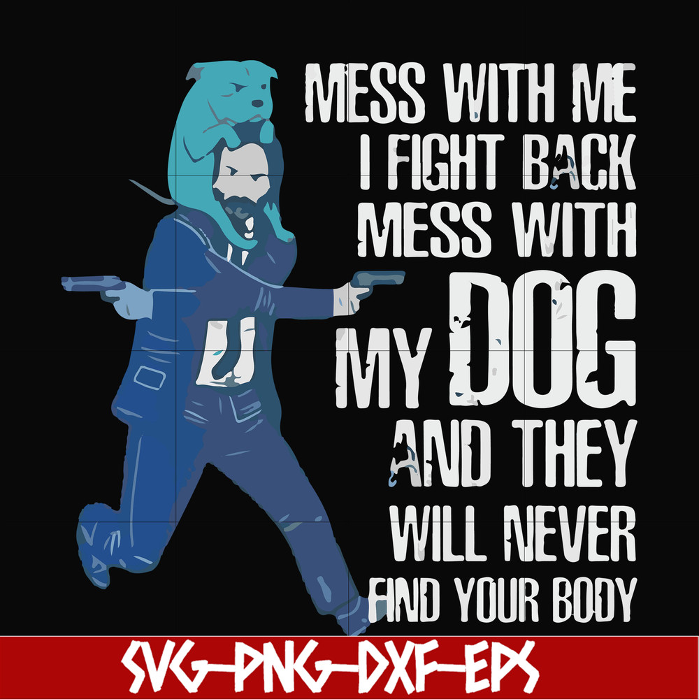 FN000748-Mess with me I'll fight back mess with my dog and they will never find your body svg, png, dxf, eps file FN000748.jpg