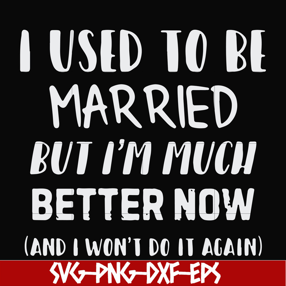 FN000762-I used to be married but I'm much better now and I won't do it again svg, png, dxf, eps file FN000762.jpg