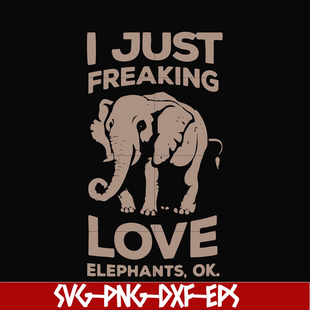 FN000783-I just freaking love elephants ok svg, png, dxf, eps file FN000783.jpg