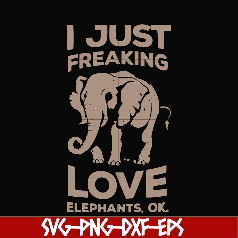FN000783-I just freaking love elephants ok svg, png, dxf, eps file FN000783.jpg