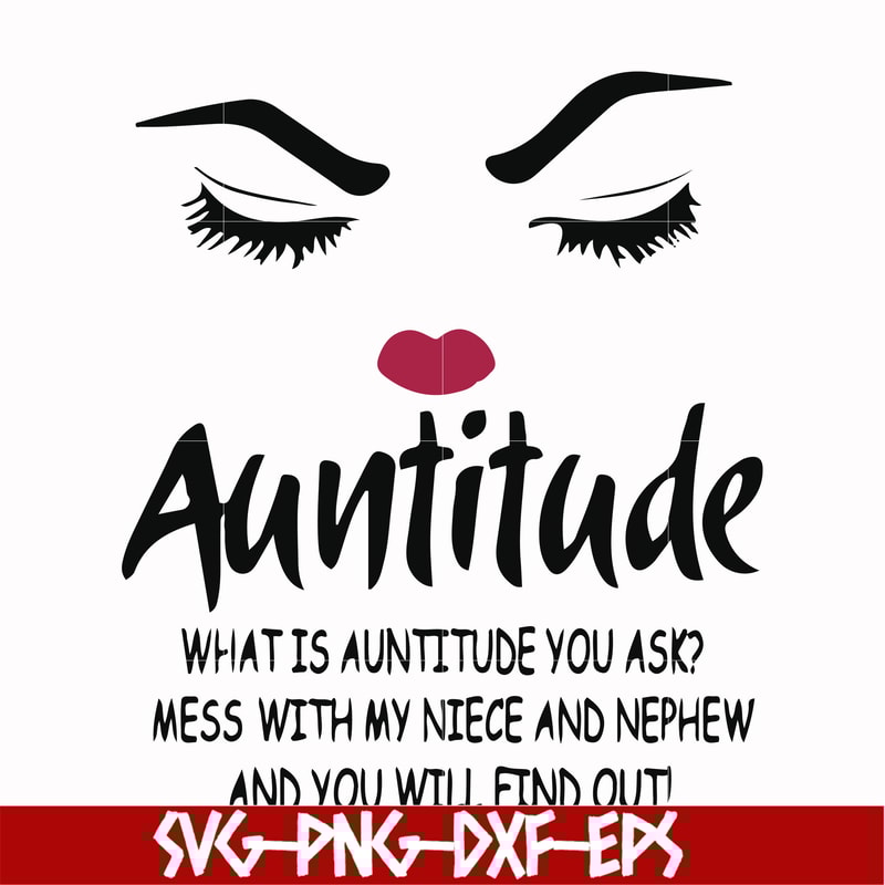 FN00081-Auntitude what is auntitude you ask mess with my niece and newphew and you will find out svg, png, dxf, eps file FN00081.jpg