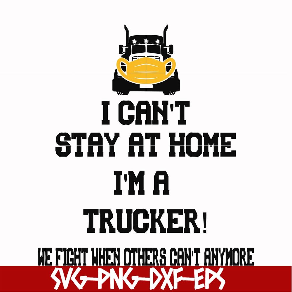 FN000981-I can't stay at home I'm a trucker we fight when others can't anymore svg, png, dxf, eps file FN000981.jpg