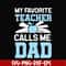 FTD34-My favorite teacher calls me dad svg, png, dxf, eps, digital file FTD34.jpg