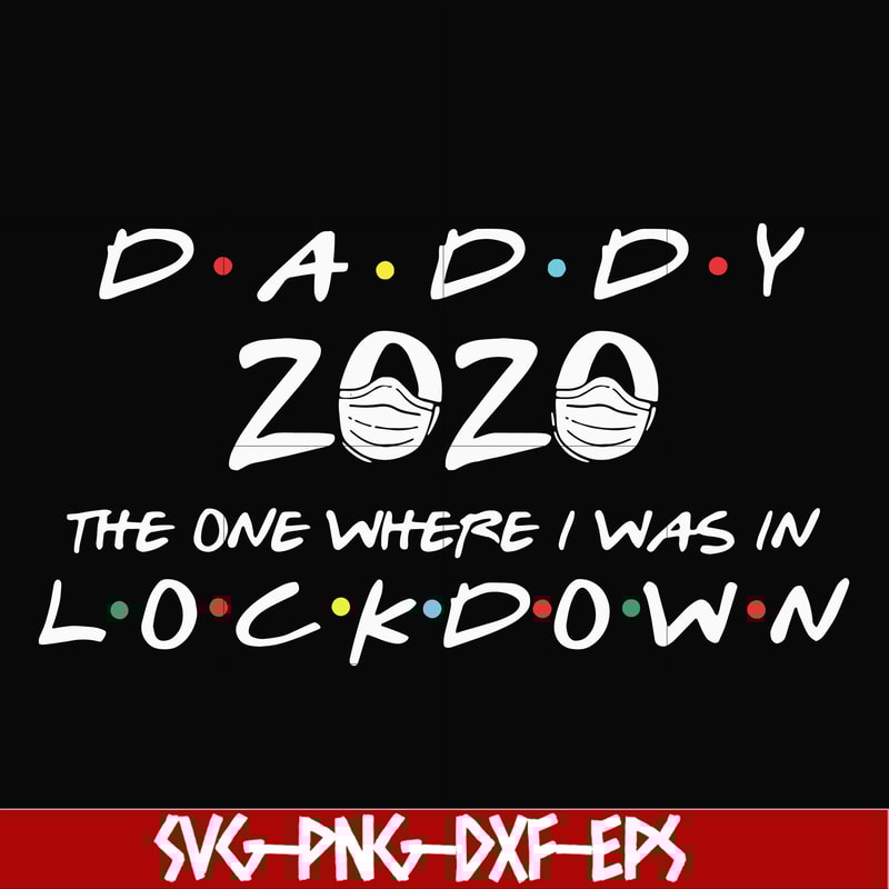 FTD36-Daddy 2020 the one where i was in lockdown svg, png, dxf, eps, digital file FTD36.jpg