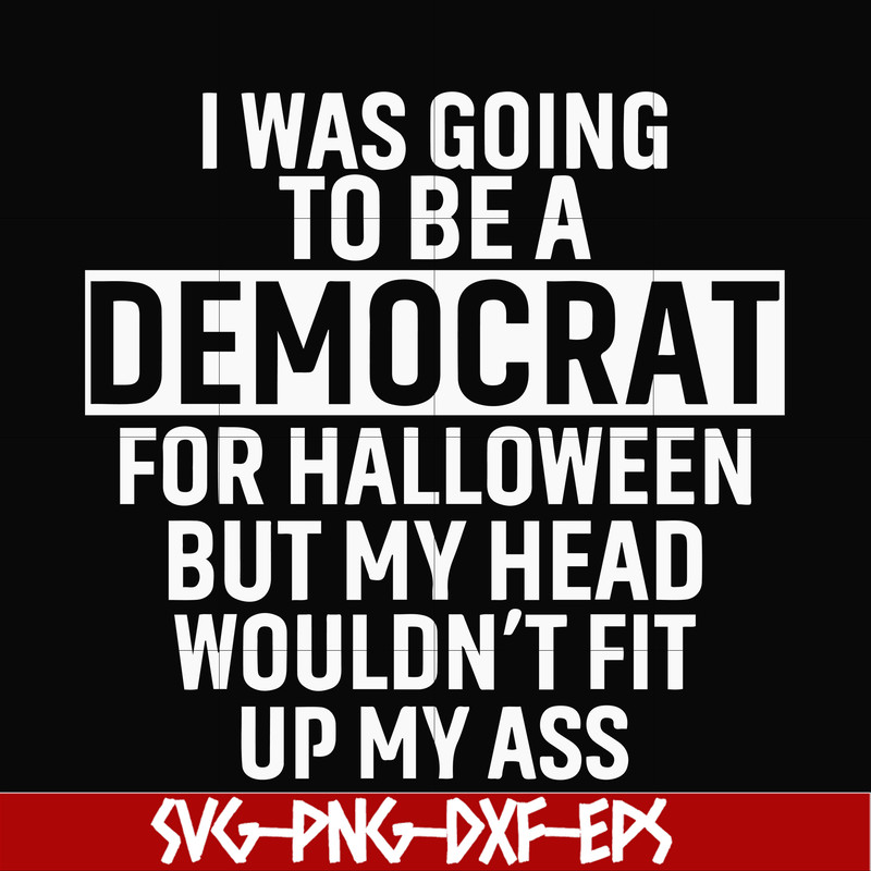 HLW0003-i was going to be a democrat svg, halloween svg, png, dxf, eps digital file HLW0003.jpg
