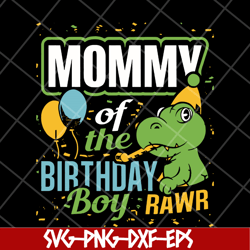 mommy of the birthday boy rawr svg, mother's day svg, eps, png, dxf digital file mtd13042113