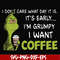 NCRM1307201-I dont care what day it is, its early, im grumpy i want coffee, grinch svg, png, dxf, eps digital file NCRM1307201.jpg
