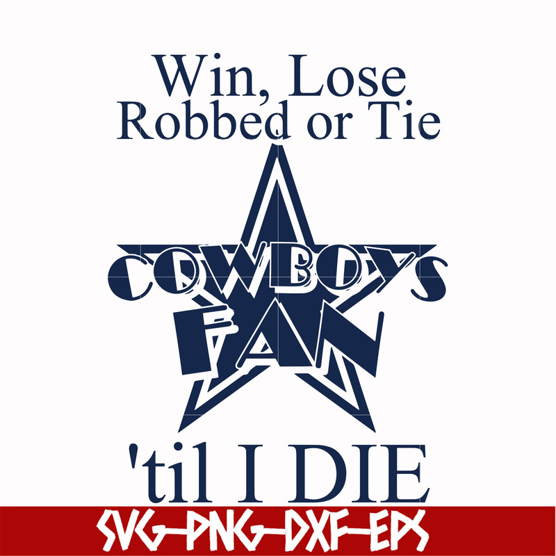 NFL0000114-Win, lose Cowboys fan 'til I die, svg, png, dxf, eps file NFL0000114.jpg