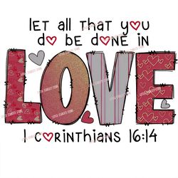 Let all that you do be done in love png, love 1 corinthians 16:14 png,christian valentine religious png,bible verse png