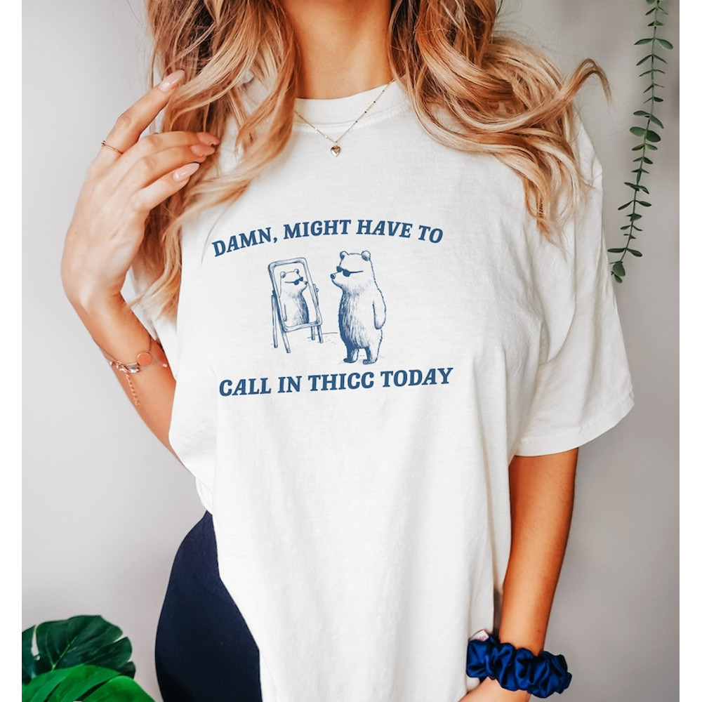 Might Have To Call In Thicc Today, Unisex T Shirt, Funny T Shirt, Meme T Shirt2.jpg