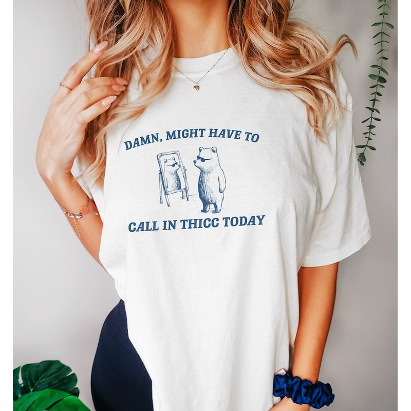 Might Have To Call In Thicc Today, Unisex T Shirt, Funny T Shirt, Meme T Shirt2.jpg