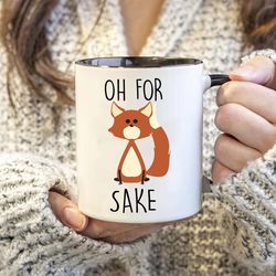 oh for fox sake ceramic coffee mug 11oz - 15oz, funny coffee mug, mugs for women, fox lover gift, coworker gift, office