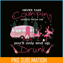 never take camping advice from me you will only end up drunk png dancing flamingo png pink camping png
