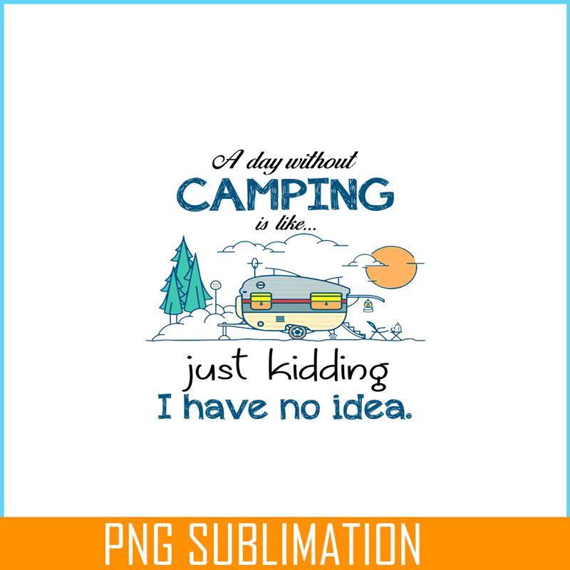 CAMP07112353-Day Without Is Camping PNG Sewing Just Kidding PNG Camping PNG.png