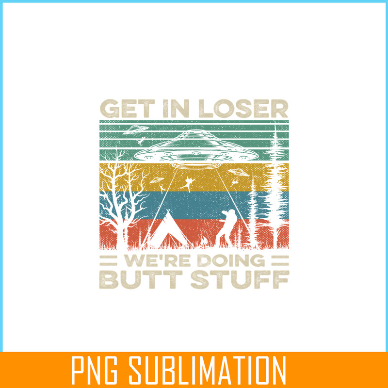CAMP07112378-GET IN LOSER PNG Butt Stuff PNG UFO ANd Camp PNG.png