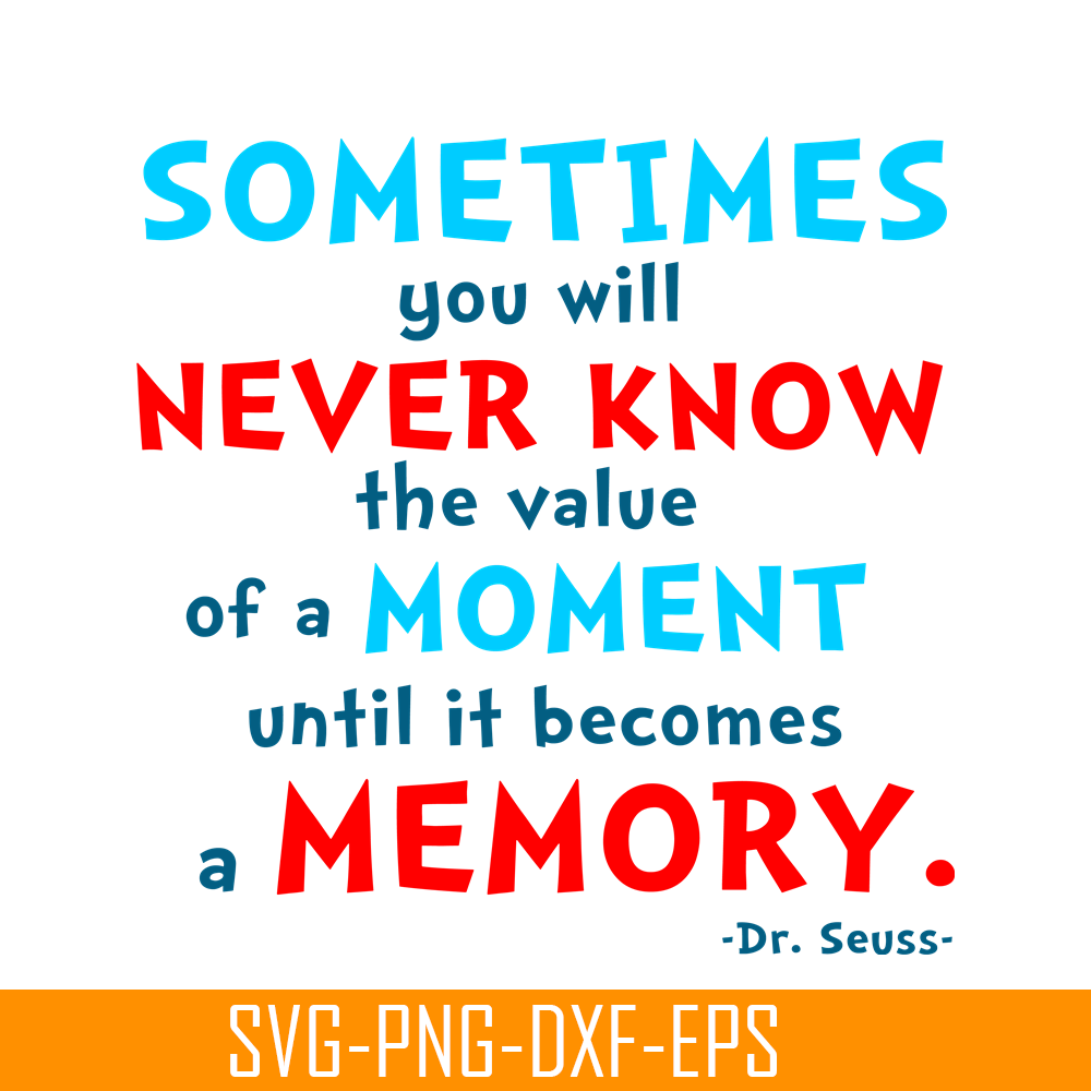 DS105122358-You Will Never Know The Value Of A Moment SVG, Dr Seuss SVG, Dr Seuss Quotes SVG DS105122358.png