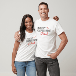 i think my soulmate may be blind valentines day t-shirt, soulmate t-shirt couple, soulmate blind t-shirt valentine
