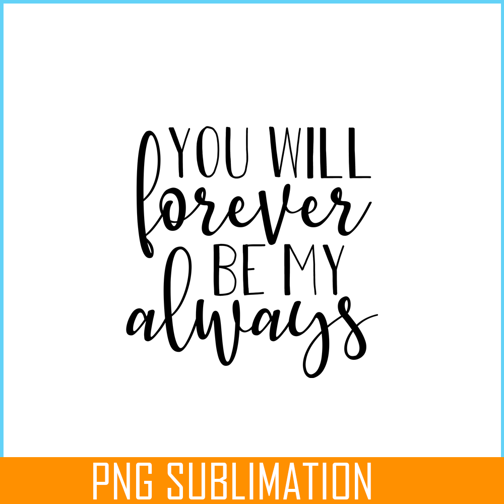 VLT19102338-You Will Forever Be My Always PNG, Quotes Valentine PNG, Valentine Holidays PNG.png