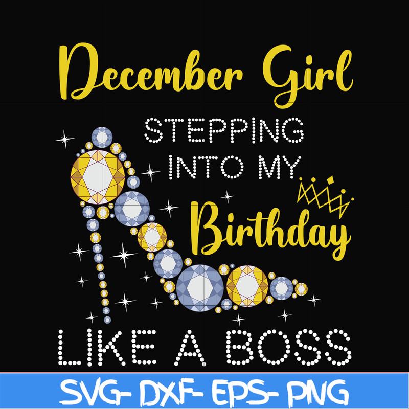 BD0036-December girl stepping into my birthday like a boss svg, png, dxf, eps digital file BD0036.jpg