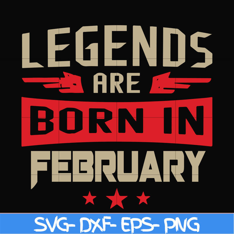 BD0138-Legends are born in february svg, birthday svg, png, dxf, eps digital file BD0138.jpg