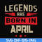 BD0140-Legends are born in april svg, birthday svg, png, dxf, eps digital file BD0140.jpg