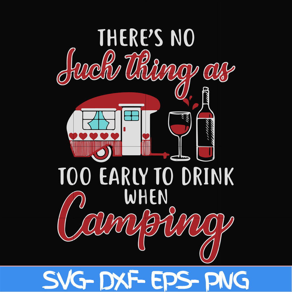 CMP011-there no such thing as too early to drink when camping svg, png, dxf, eps digital file CMP011.jpg