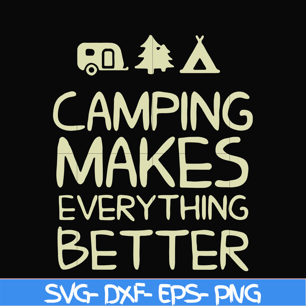 CMP069-camping makes everythings better svg, png, dxf, eps digital file CMP069.jpg