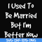 FN000100-I used to be married but I'm better now svg, png, dxf, eps file FN000100.jpg