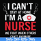 FN0001018-I can't stay at home I'm a nurse we fight when others can't anymore svg, png, dxf, eps file FN0001018.jpg