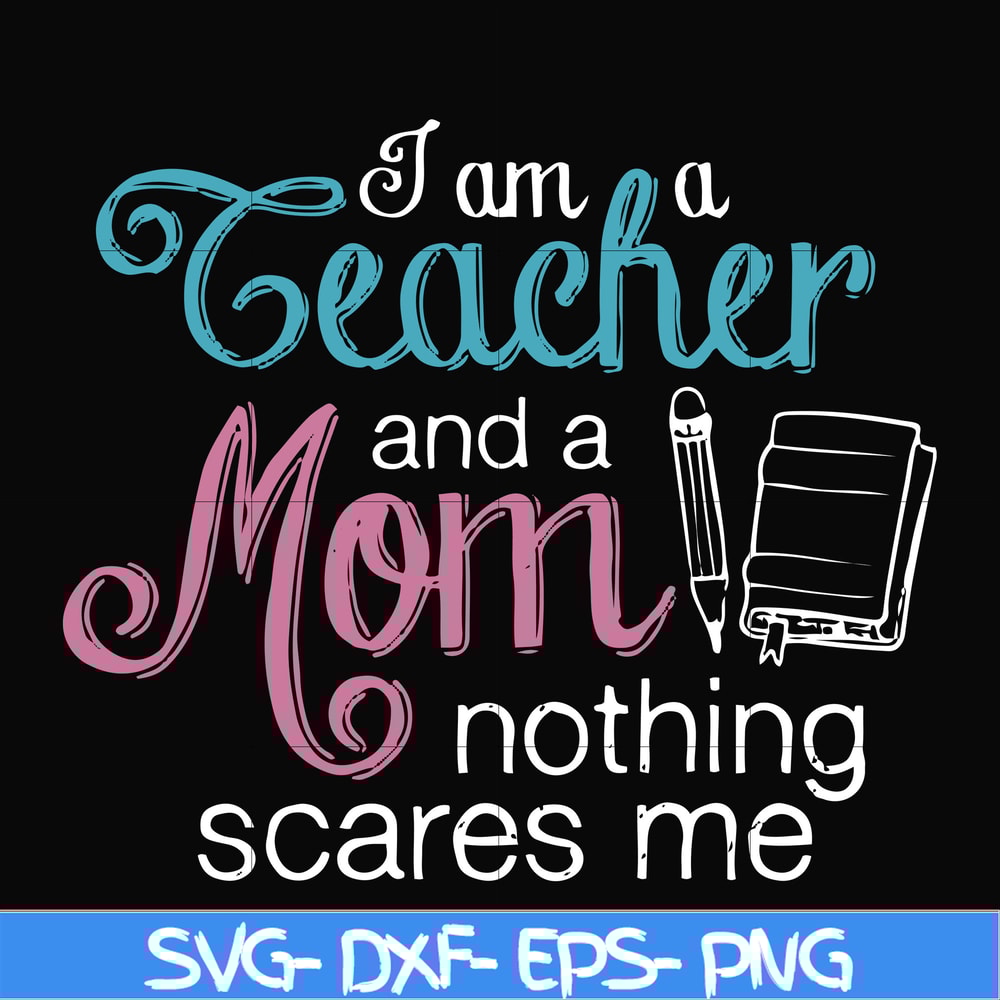 FN000162-I am a teacher and a mom nothing scares me svg, png, dxf, eps file FN000162.jpg