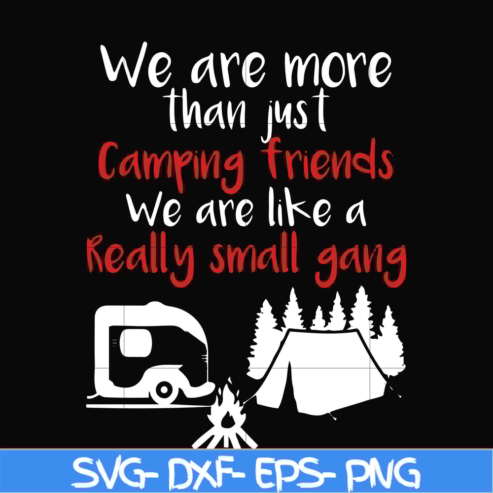 FN000246-We are more than just camping friends we are like a really small gang svg, png, dxf, eps file FN000246.jpg