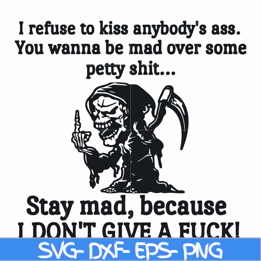 FN000256-I refuse to kiss anybody's ass stay mad because I don't give a fuck svg, png, dxf, eps file FN000256.jpg