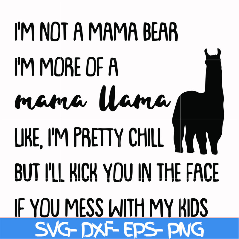 FN000263-I'm not a mama bear I'm more of a mama llama Uke I'm pretty chill but I'll kick you in the face if you mess with my kids svg, png, dxf, eps file FN0002